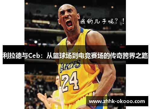 利拉德与Ceb：从篮球场到电竞赛场的传奇跨界之路